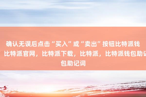 确认无误后点击“买入”或“卖出”按钮比特派钱包，比特派官网，比特派下载，比特派，比特派钱包助记词