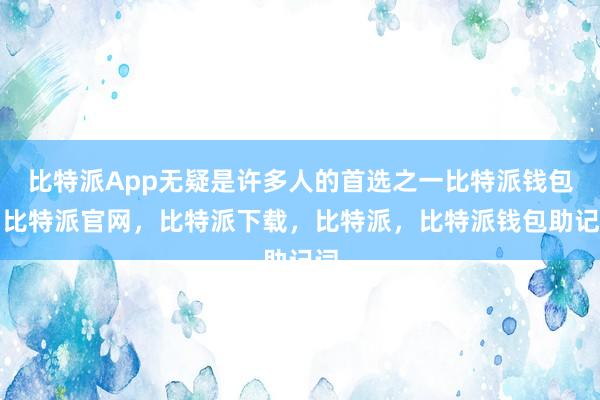 比特派App无疑是许多人的首选之一比特派钱包，比特派官网，比特派下载，比特派，比特派钱包助记词