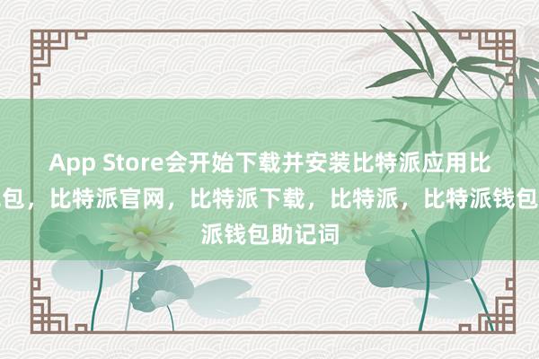 App Store会开始下载并安装比特派应用比特派钱包，比特派官网，比特派下载，比特派，比特派钱包助记词