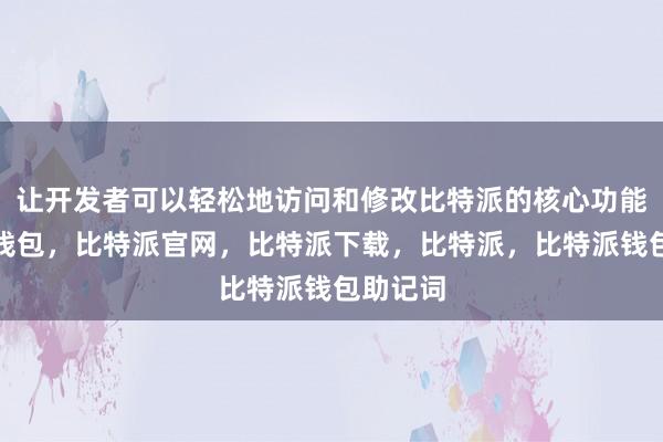 让开发者可以轻松地访问和修改比特派的核心功能比特派钱包，比特派官网，比特派下载，比特派，比特派钱包助记词