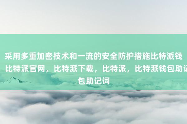 采用多重加密技术和一流的安全防护措施比特派钱包，比特派官网，比特派下载，比特派，比特派钱包助记词