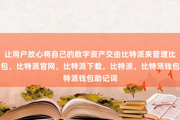 让用户放心将自己的数字资产交由比特派来管理比特派钱包，比特派官网，比特派下载，比特派，比特派钱包助记词