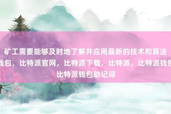 矿工需要能够及时地了解并应用最新的技术和算法比特派钱包，比特派官网，比特派下载，比特派，比特派钱包助记词