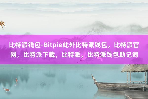 比特派钱包-Bitpie此外比特派钱包，比特派官网，比特派下载，比特派，比特派钱包助记词