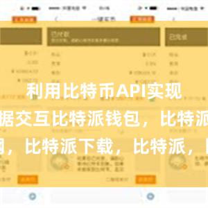 利用比特币API实现高效的数据交互比特派钱包，比特派官网，比特派下载，比特派，比特派钱包助记词