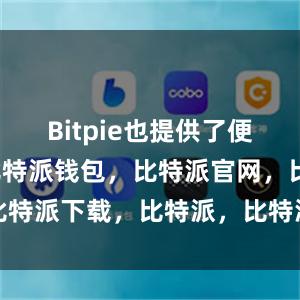 Bitpie也提供了便捷的功能比特派钱包，比特派官网，比特派下载，比特派，比特派钱包助记词