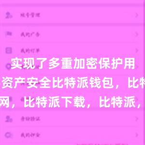 实现了多重加密保护用户的数字资产安全比特派钱包，比特派官网，比特派下载，比特派，比特派钱包助记词