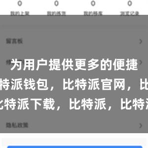 为用户提供更多的便捷和帮助比特派钱包，比特派官网，比特派下载，比特派，比特派钱包助记词