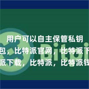 用户可以自主保管私钥比特派钱包，比特派官网，比特派下载，比特派，比特派钱包助记词