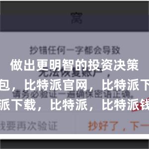 做出更明智的投资决策比特派钱包，比特派官网，比特派下载，比特派，比特派钱包助记词