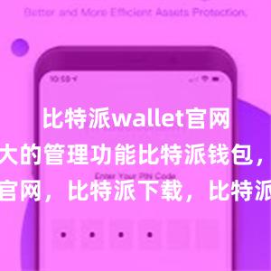 比特派wallet官网版还具有强大的管理功能比特派钱包，比特派官网，比特派下载，比特派，比特派钱包助记词