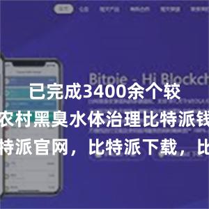 已完成3400余个较大面积的农村黑臭水体治理比特派钱包，比特派官网，比特派下载，比特派，比特派钱包助记词