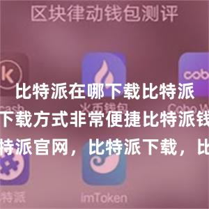 比特派在哪下载比特派最新版的下载方式非常便捷比特派钱包，比特派官网，比特派下载，比特派，比特派钱包助记词